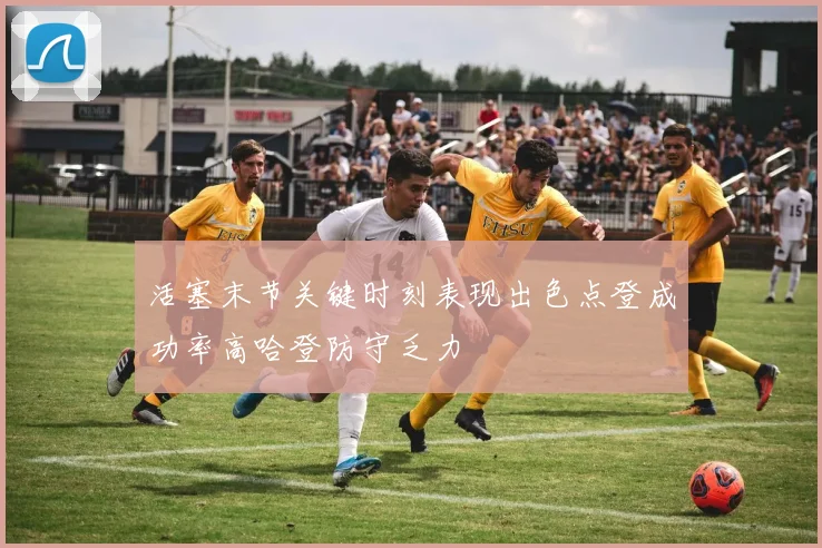 活塞末节关键时刻表现出色点登成功率高哈登防守乏力