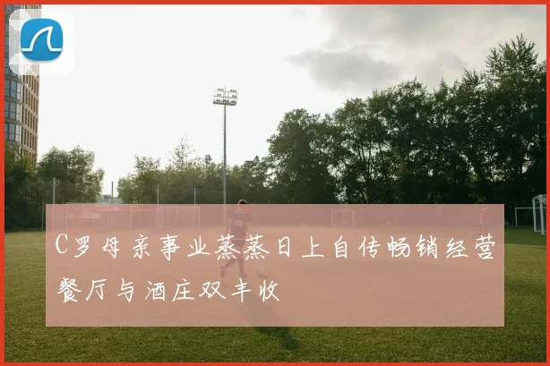 C罗母亲事业蒸蒸日上自传畅销经营餐厅与酒庄双丰收